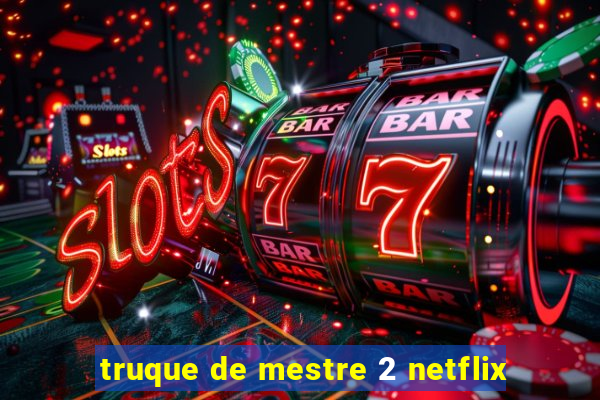 truque de mestre 2 netflix